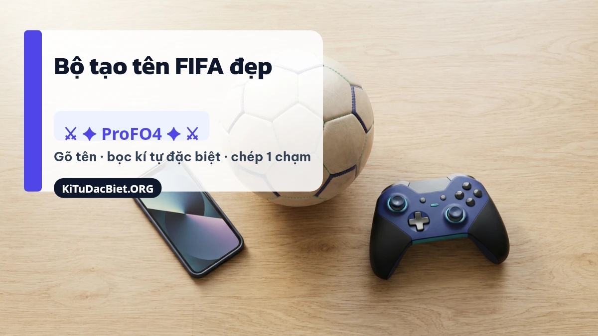 Công cụ tạo tên FIFA đẹp với kí tự đặc biệt trên KiTuDacBiet.ORG
